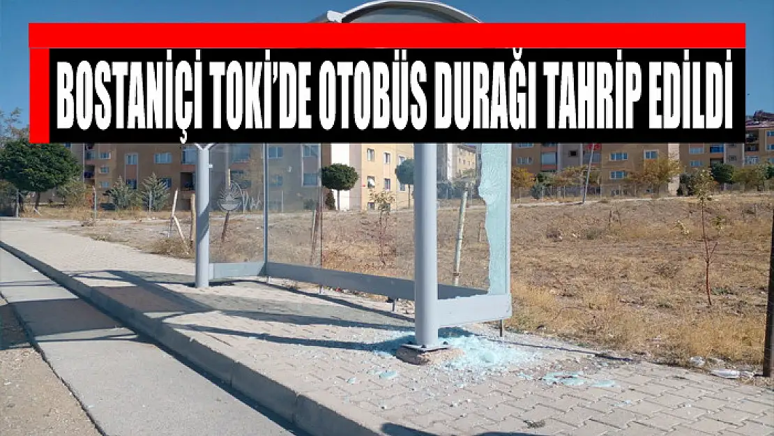 BOSTANİÇİ TOKİ'DE OTOBÜS DURAĞI TAHRİP EDİLDİ