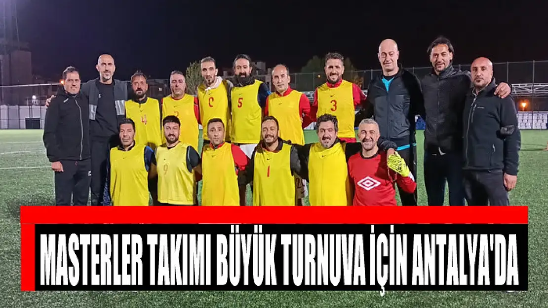 MASTERLER TAKIMI BÜYÜK TURNUVA İÇİN ANTALYA'DA