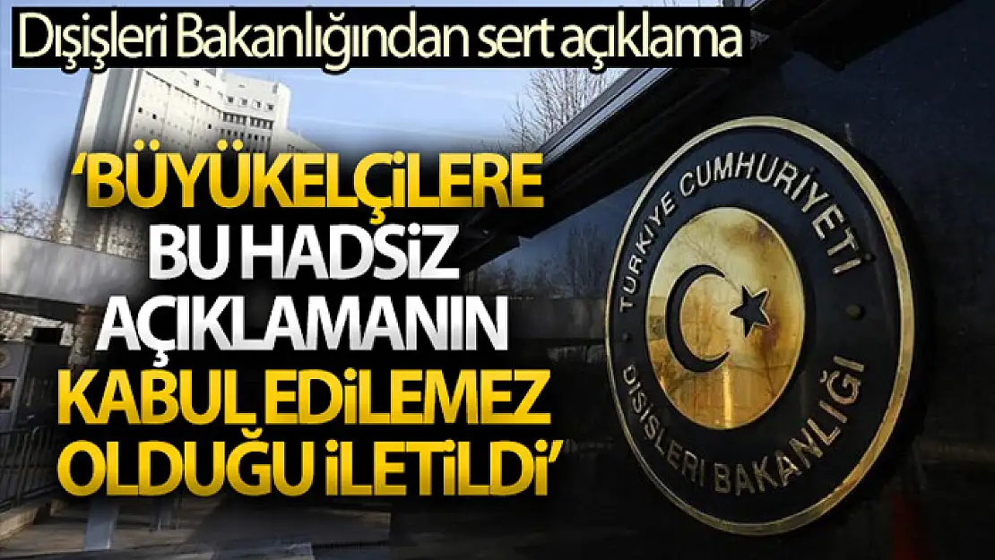 Dışişleri Bakanlığı: Büyükelçilere, bu hadsiz açıklamanın kabul edilemez olduğu iletildi