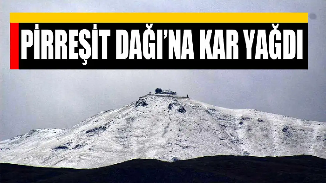 Pirreşit Dağı'na kar yağdı