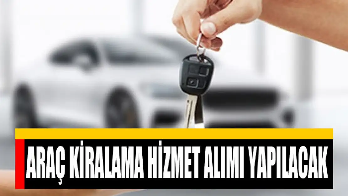 Araç kiralama hizmet alımı yapılacak