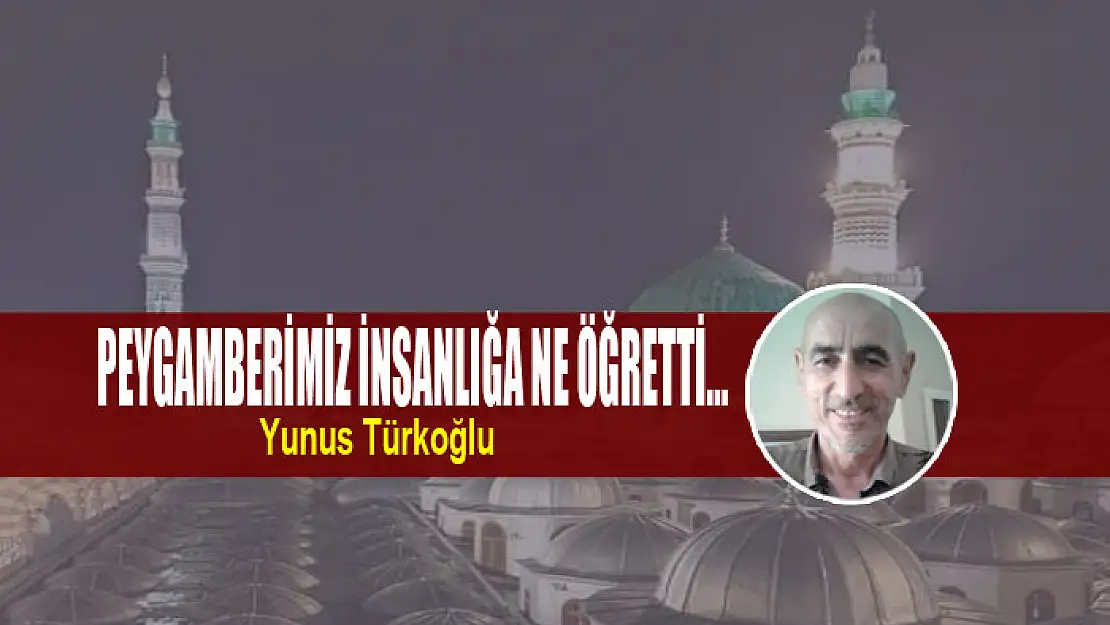 Peygamberimiz insanlığa ne öğretti…