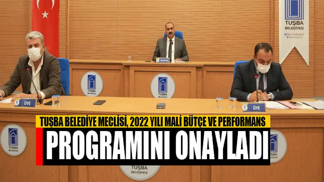 TUŞBA BELEDİYE MECLİSİ, 2022 YILI MALİ BÜTÇE VE PERFORMANS PROGRAMINI ONAYLADI