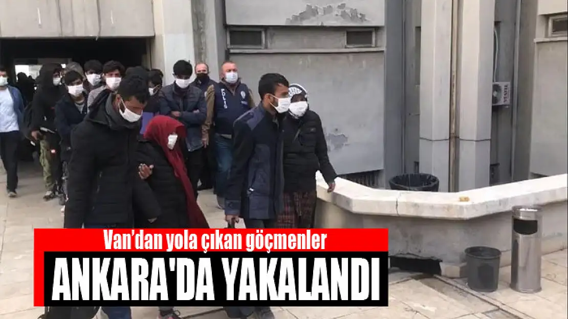 Van'dan yola çıkan göçmenler Ankara'da yakalandı