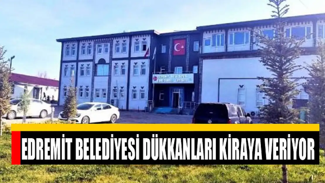 Edremit Belediyesi dükkanları kiraya veriyor