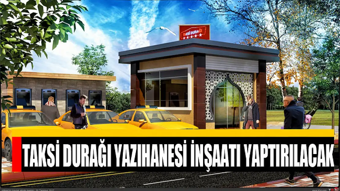 Taksi durağı yazıhanesi inşaatı yaptırılacak