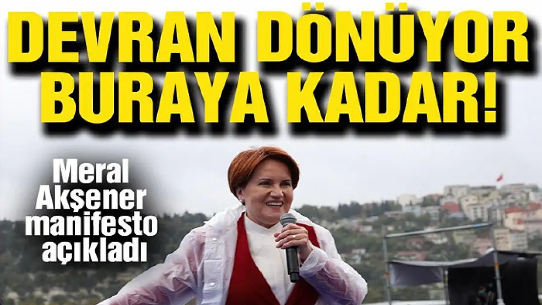 Meral Akşener manifesto açıkladı: Devran dönüyor, buraya kadar!