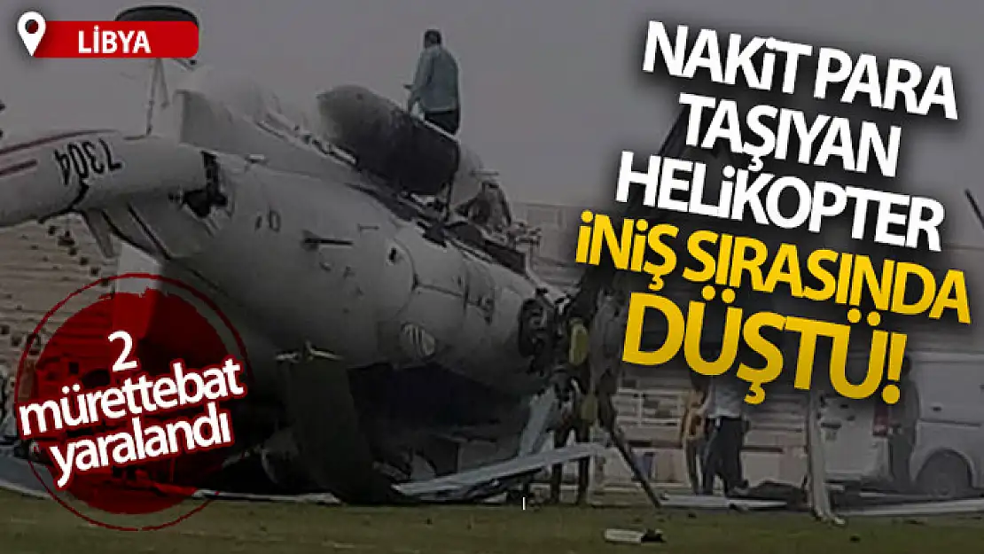 Libya'da nakit para taşıyan helikopter iniş sırasında düştü