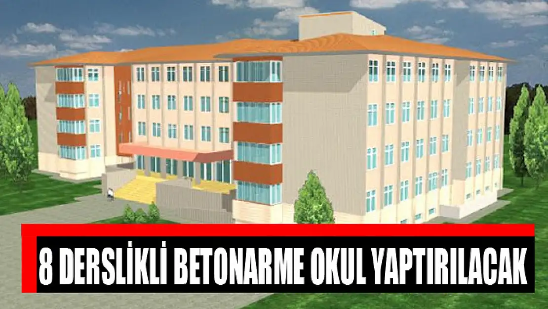 8 DERSLİKLİ BETONARME OKUL YAPTIRILACAK