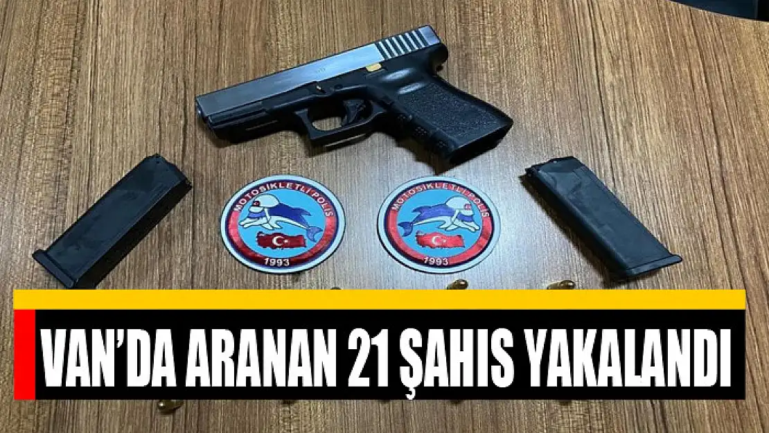 Van'da aranan 21 şahıs yakalandı