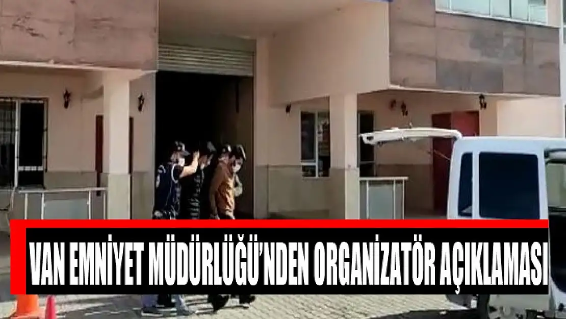 Van Emniyet Müdürlüğü'nden organizatör açıklaması