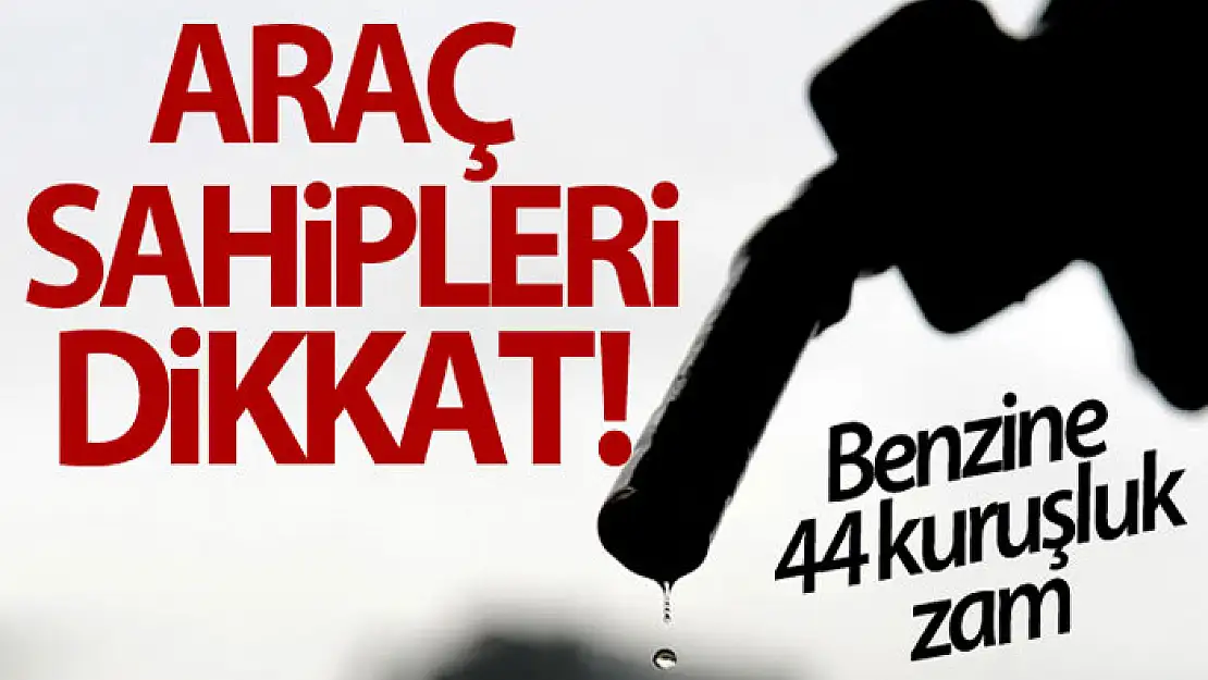 Benzine 44 kuruşluk zam