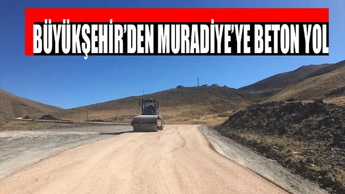 BÜYÜKŞEHİR'DEN MURADİYE'YE BETON YOL