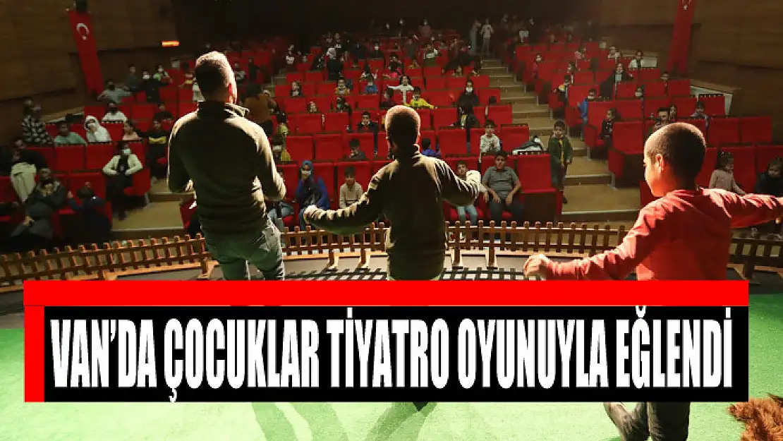 VAN'DA ÇOCUKLAR TİYATRO OYUNUYLA EĞLENDİ