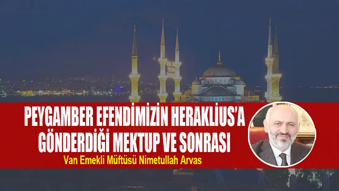 Peygamber Efendimizin Heraklius'a Gönderdiği Mektup ve Sonrası