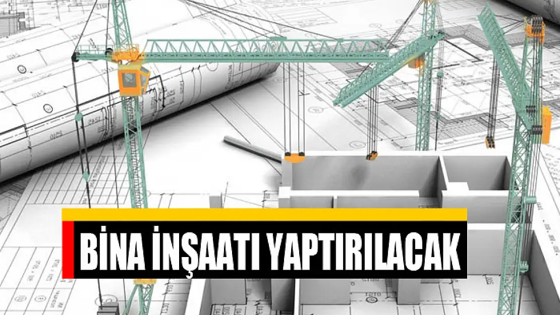 Bina inşaatı yaptırılacak