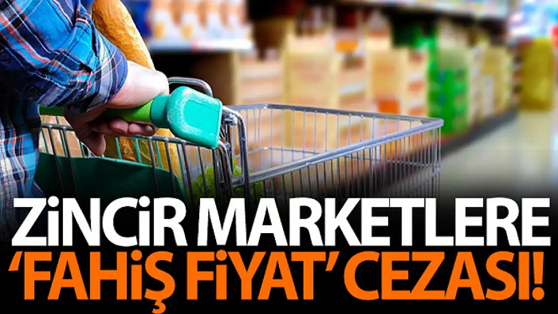 Zincir marketlere 'fahiş fiyat' cezası!