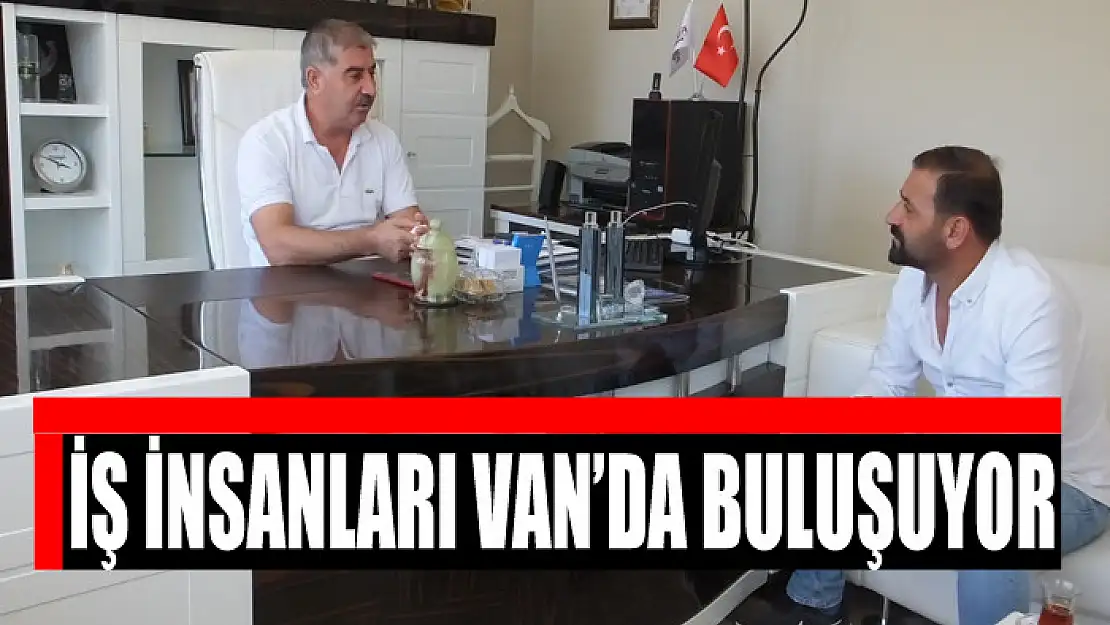 İŞ İNSANLARI VAN'DA BULUŞUYOR