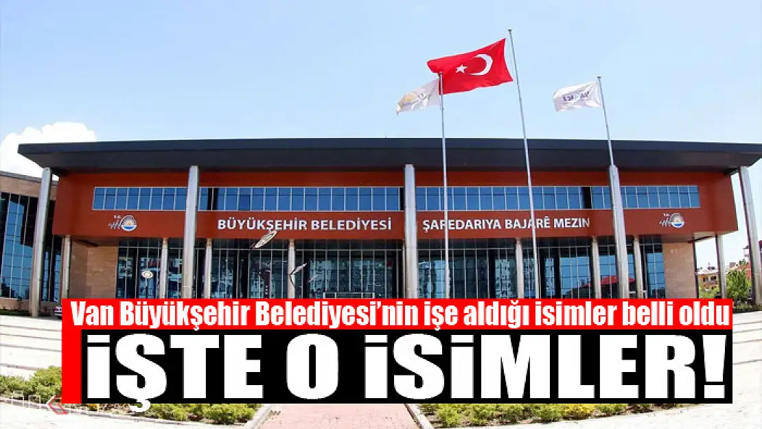 Van Büyükşehir Belediyesi'nin işe aldığı isimler belli oldu