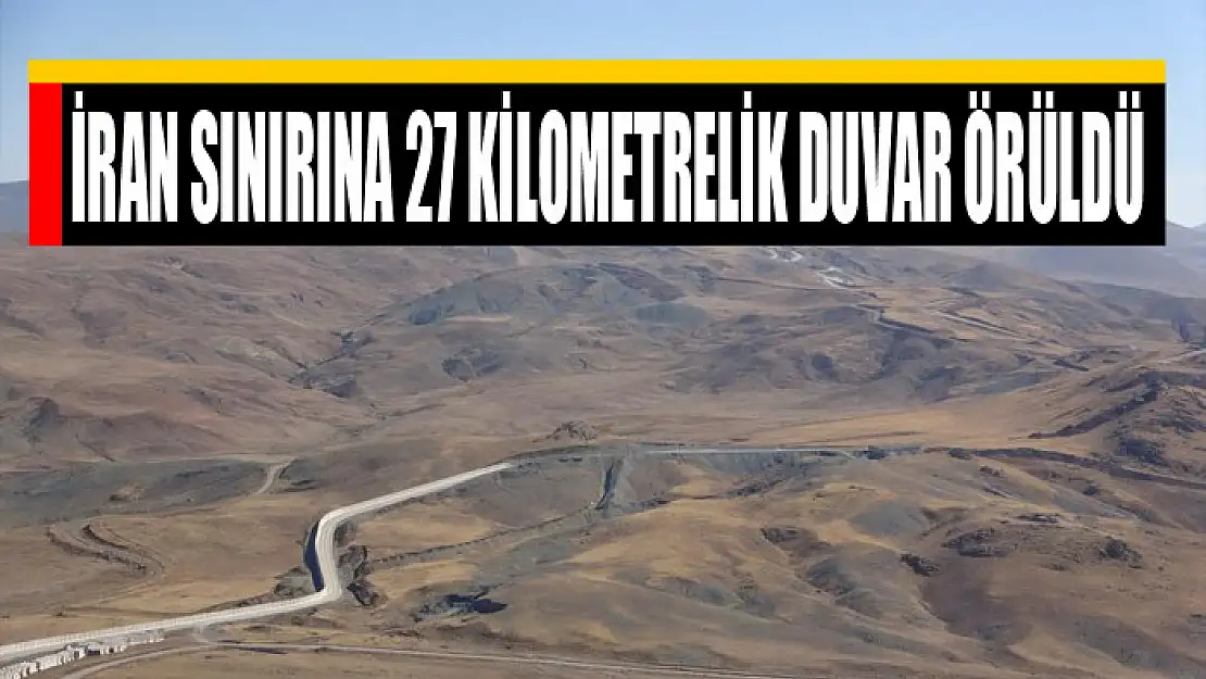 İran sınırına 27 kilometrelik duvar örüldü