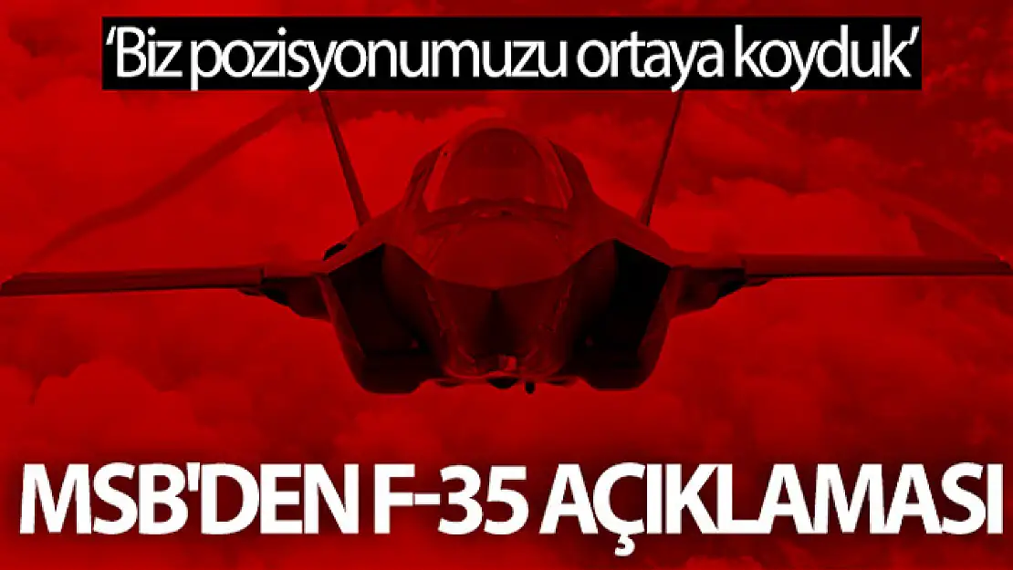 MSB'den F-35 açıklaması: Biz pozisyonumuzu ortaya koyduk