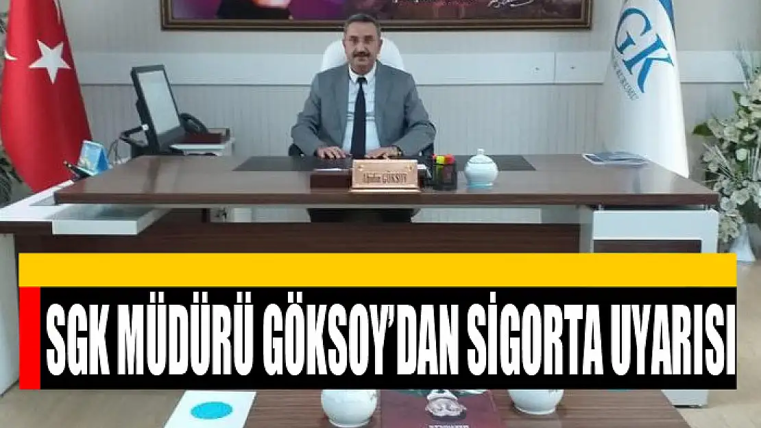 SGK Müdürü Göksoy'dan sigorta uyarısı