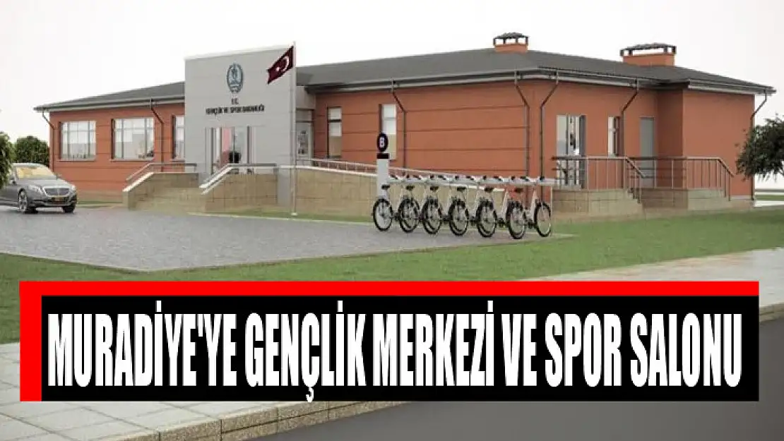 Muradiye'ye gençlik merkezi ve spor salonu