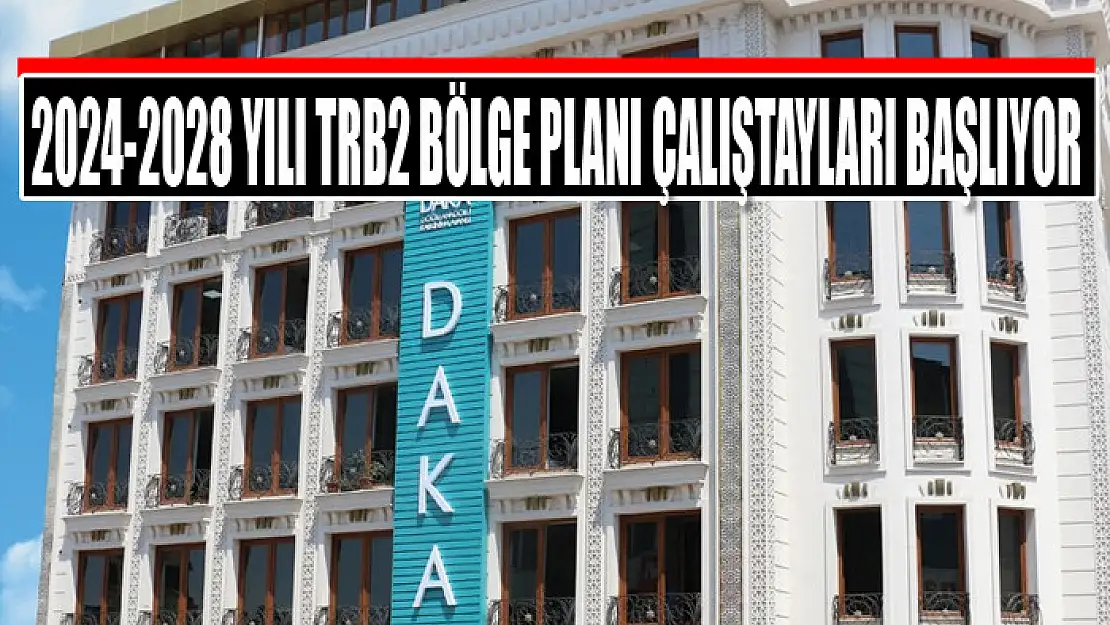 2024-2028 yılı TRB2 Bölge Planı Çalıştayları başlıyor