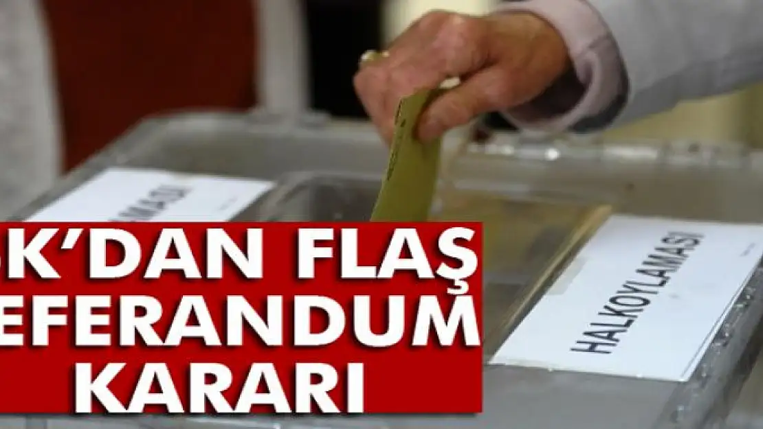 Son dakika! YSK'dan flaş referandum kararı