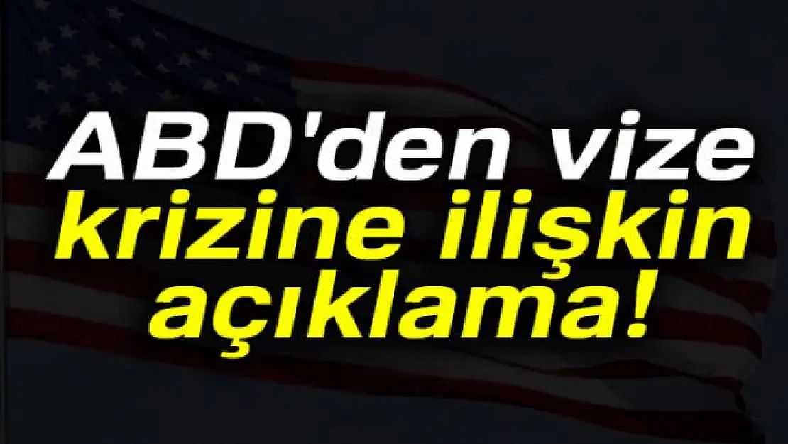 ABD'den vize krizine ilişkin açıklama