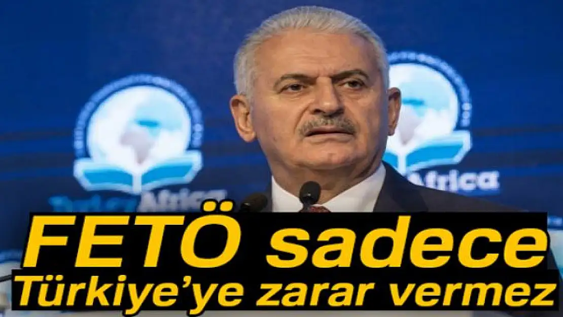 Başbakan Yıldırım: 'FETÖ sadece Türkiye'ye zarar vermez'