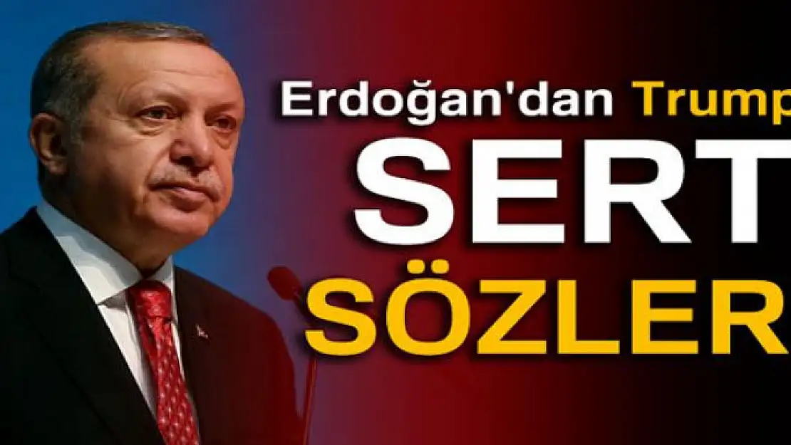 Erdoğan'dan Trump ve ABD'ye sert sözler