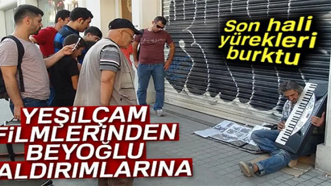 Yeşilçam'ın 38 yıllık figuranının Beyoğlu sokaklarında yaşam mücadelesi