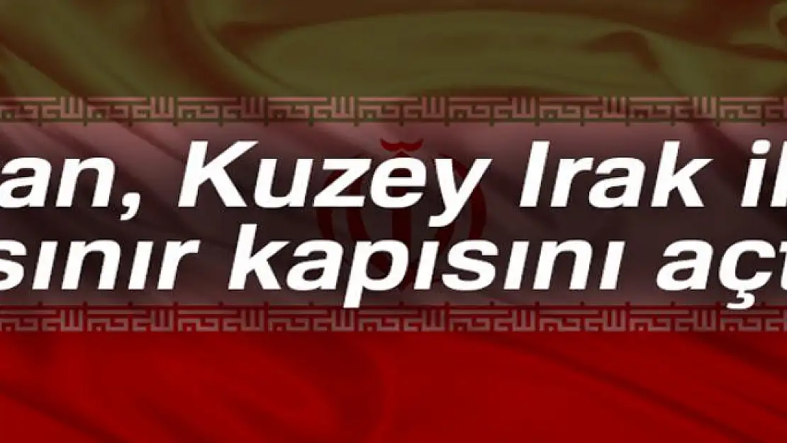 Son dakika haberleri! İran, Kuzey Irak ile sınır kapısını açtı