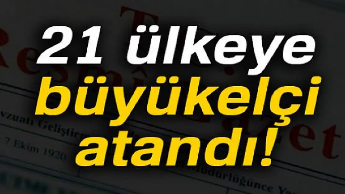 Büyükelçi Atamaları kararı Resmi Gazetede