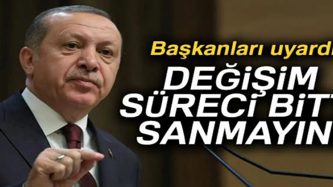 Erdoğan, Başkanları uyardı: Operasyonlar bitti sanmayın