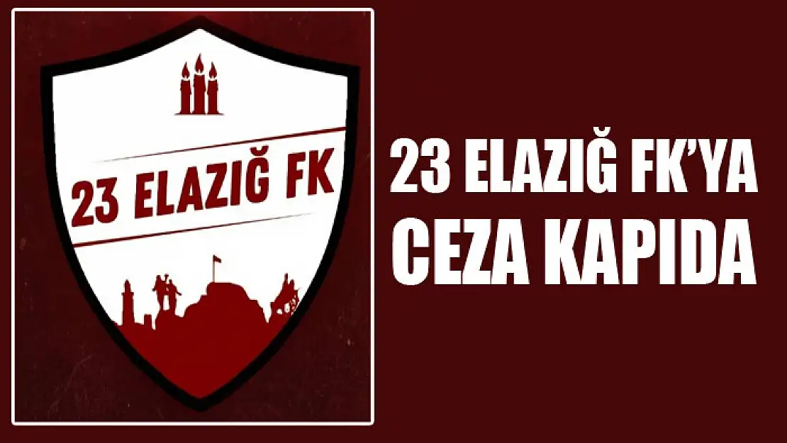 23 Elazığ FK'ya ceza kapıda