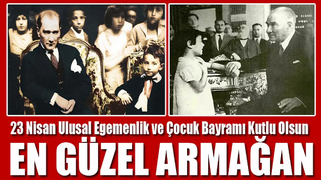 23 Nisan Ulusal Egemenlik ve Çocuk Bayramı Kutlu Olsun En güzel armağan