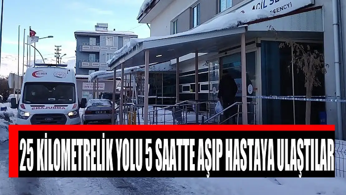 25 kilometrelik yolu 5 saatte aşıp hastaya ulaştılar