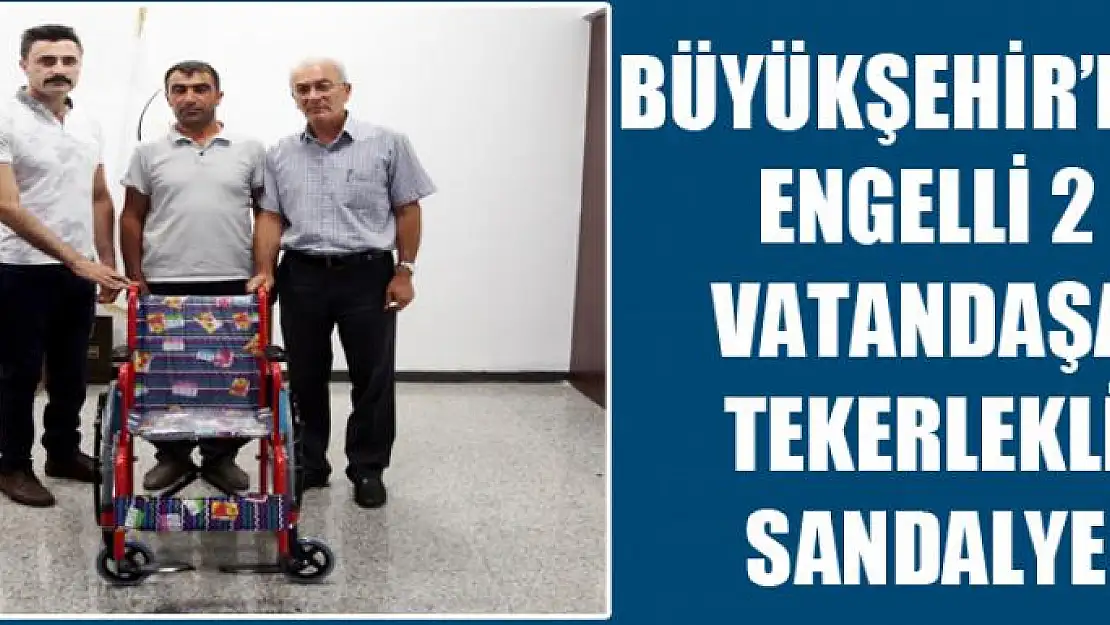 Büyükşehir'den engelli 2 vatandaşa tekerlekli sandalye 