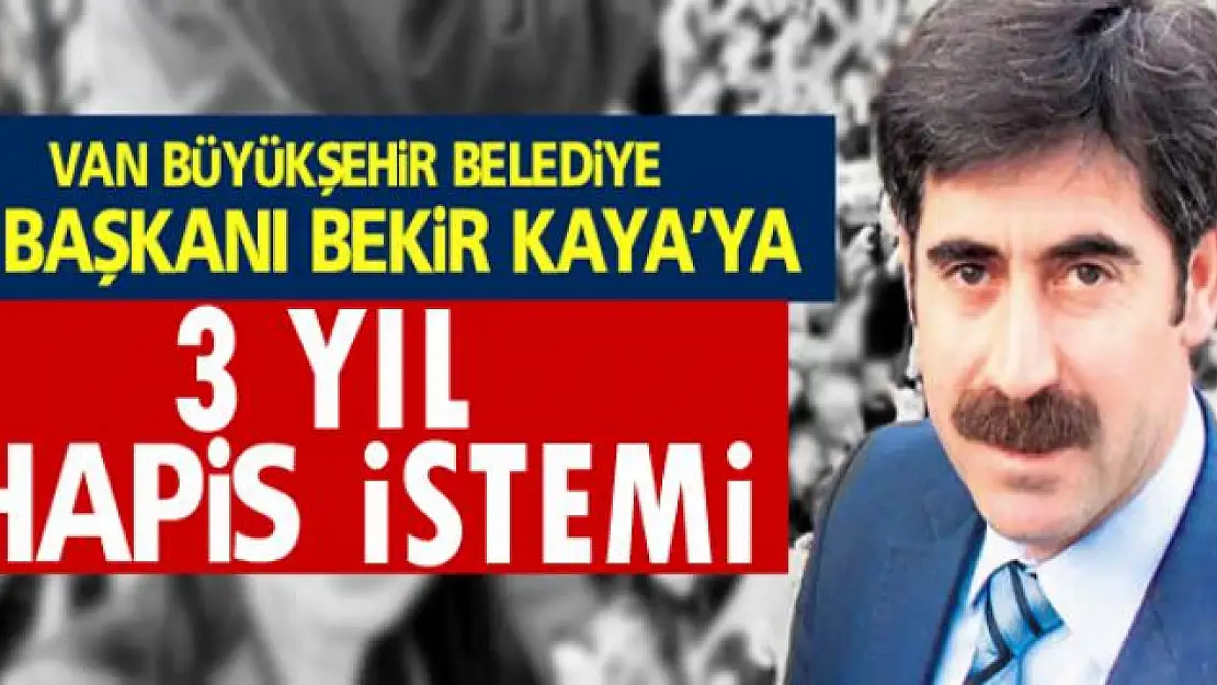 Bekir Kaya hakkında 3,5 yıla kadar hapis istemi