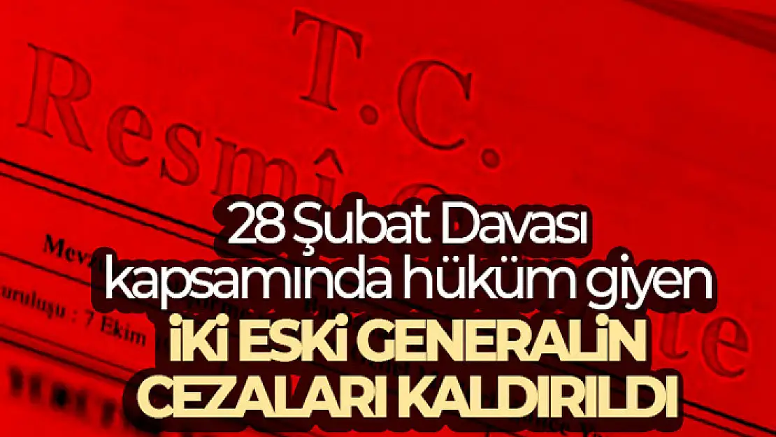 28 Şubat Davası kapsamında hüküm giyen iki eski generalin cezaları kaldırıldı