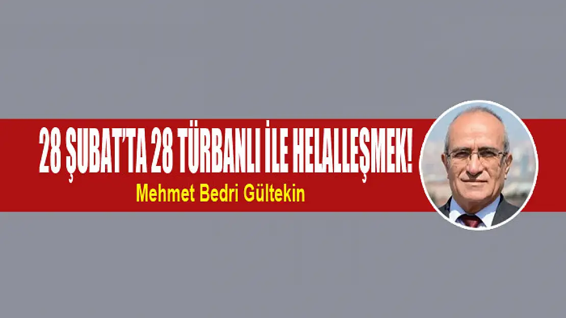 28 Şubat'ta 28 türbanlı ile helalleşmek!