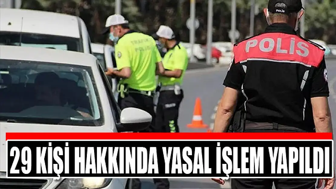 29 kişi hakkında yasal işlem yapıldı