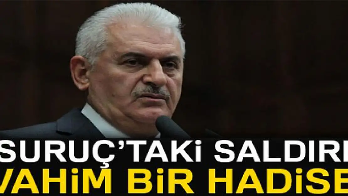 Başbakan Binali Yıldırım: 'Şanlıurfa'da yaşanan vahim bir hadisedir'