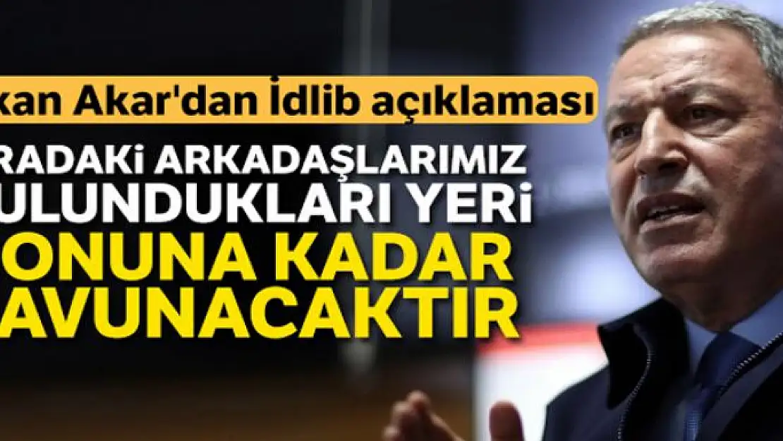 Bakan Akar'dan İdlib açıklaması