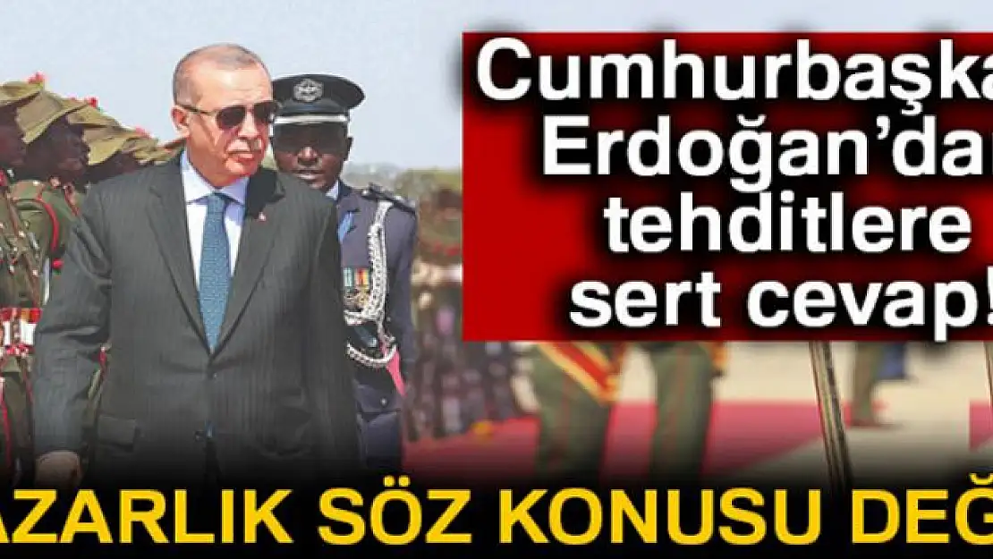 Cumhurbaşkanı Erdoğan'dan tehditlere sert cevap