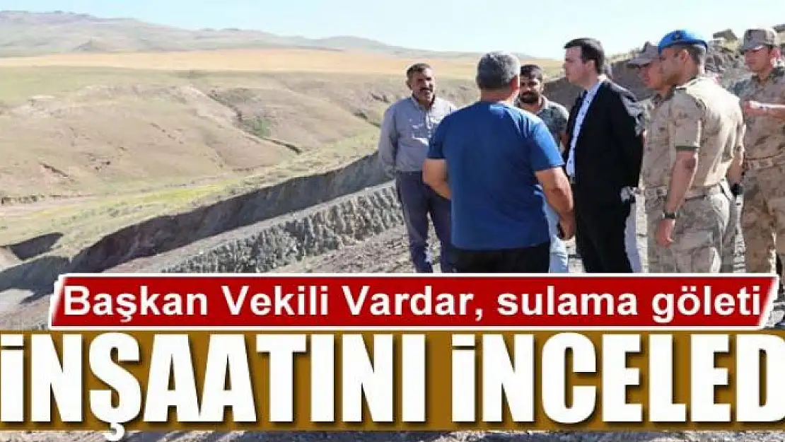 Başkan Vekili Vardar, sulama göleti inşaatını inceledi