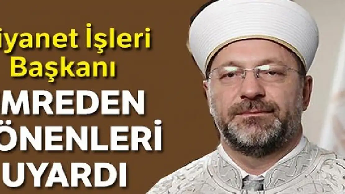 Diyanet İşleri Başkanı Erbaş umreden dönen vatandaşlara uyardı