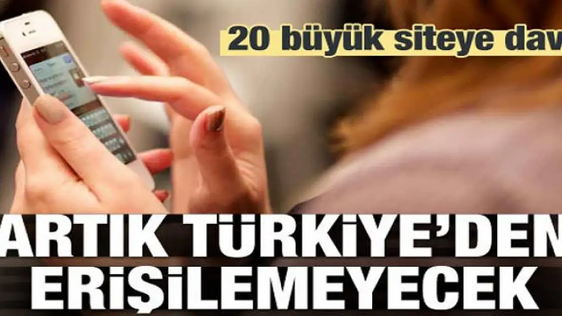 20 büyük siteye dava! Türkiye'den erişilemeyecek